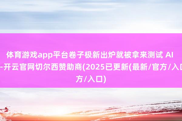 体育游戏app平台卷子极新出炉就被拿来测试 AI 了-开云官网切尔西赞助商(2025已更新(最新/官方/入口)