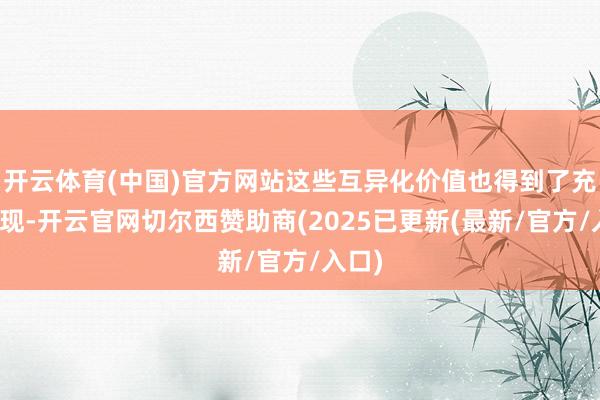 开云体育(中国)官方网站这些互异化价值也得到了充分体现-开云官网切尔西赞助商(2025已更新(最新/官方/入口)
